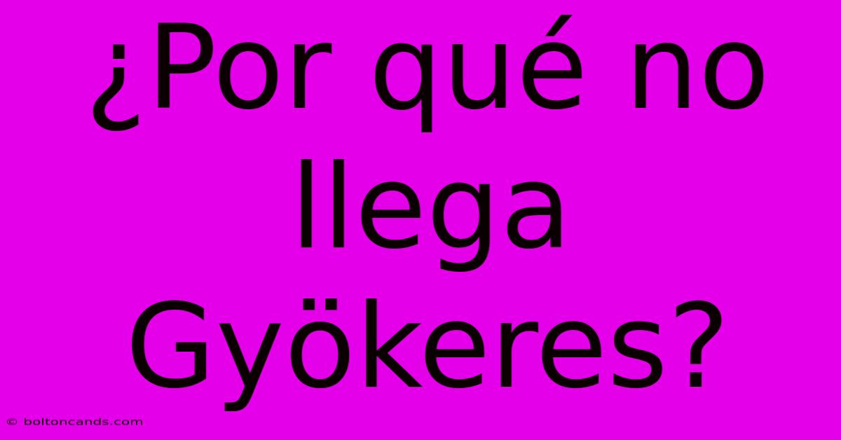 ¿Por Qué No Llega Gyökeres?