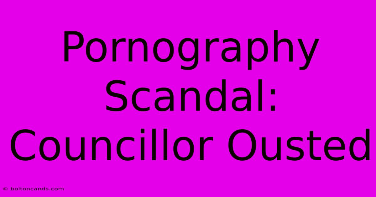 Pornography Scandal: Councillor Ousted