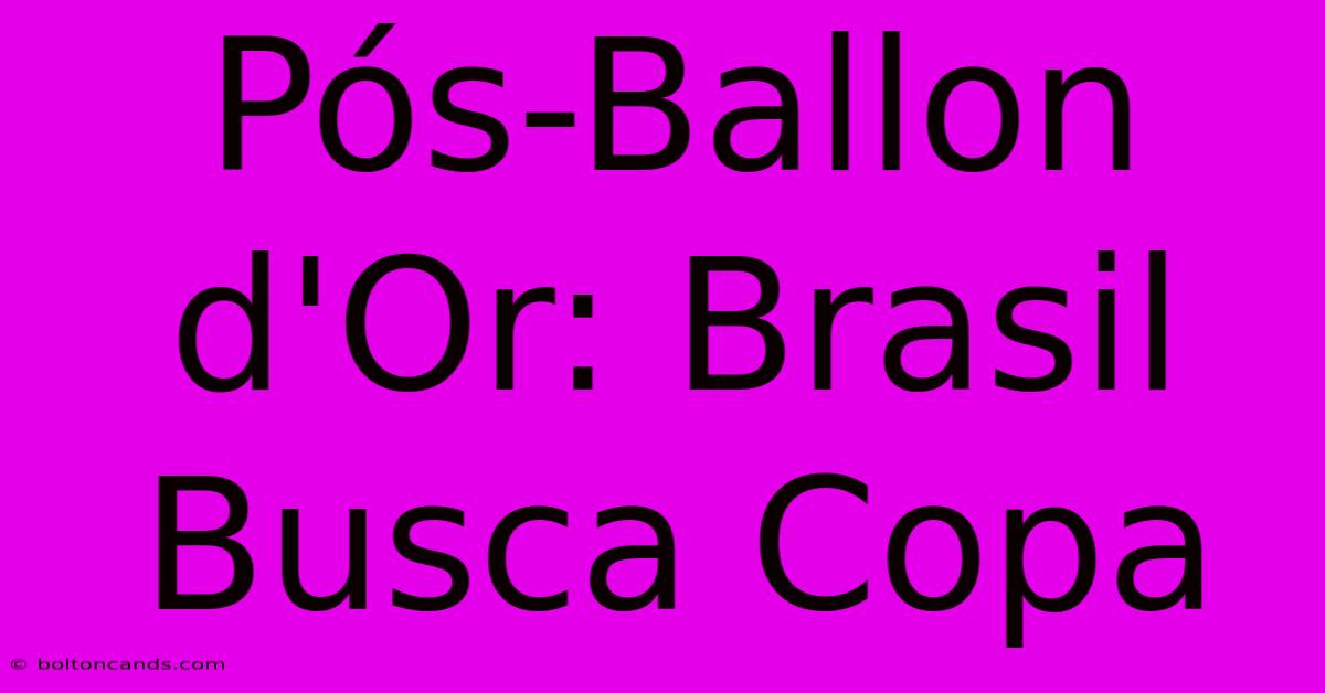 Pós-Ballon D'Or: Brasil Busca Copa