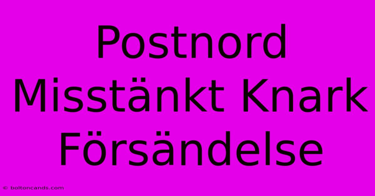 Postnord Misstänkt Knark Försändelse