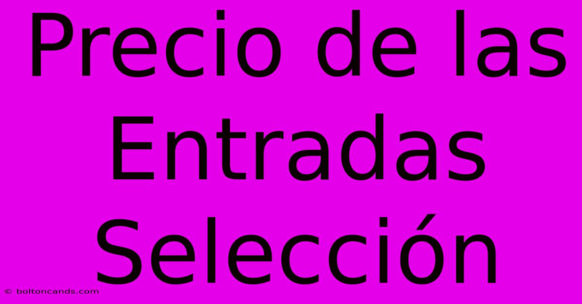 Precio De Las Entradas Selección