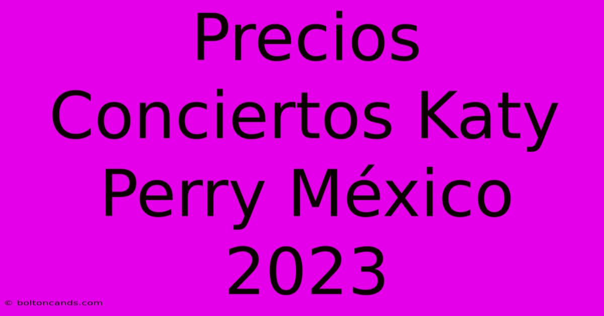 Precios Conciertos Katy Perry México 2023