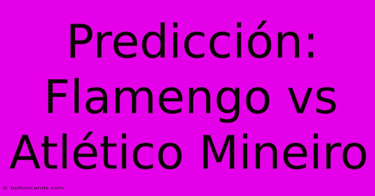 Predicción: Flamengo Vs Atlético Mineiro