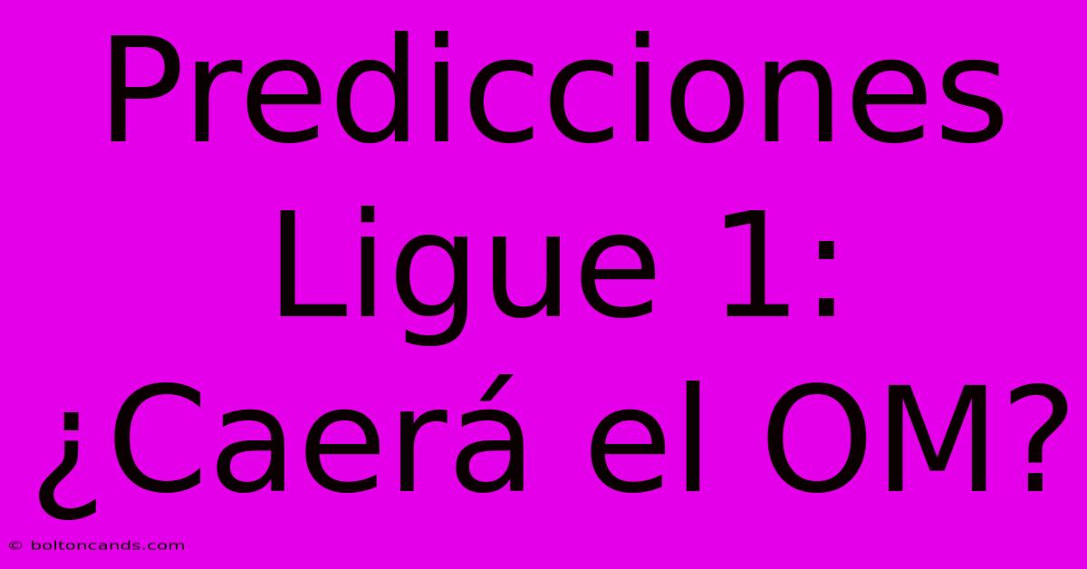 Predicciones Ligue 1: ¿Caerá El OM?