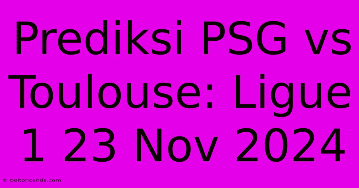 Prediksi PSG Vs Toulouse: Ligue 1 23 Nov 2024