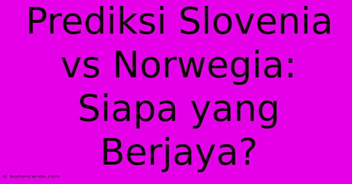 Prediksi Slovenia Vs Norwegia: Siapa Yang Berjaya?