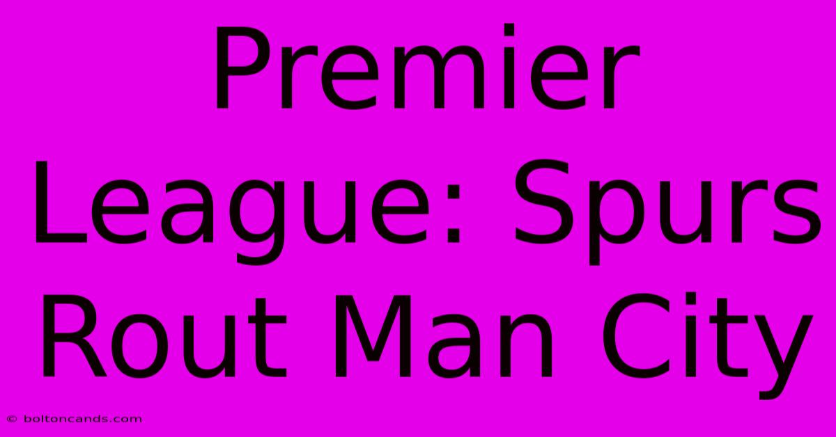 Premier League: Spurs Rout Man City