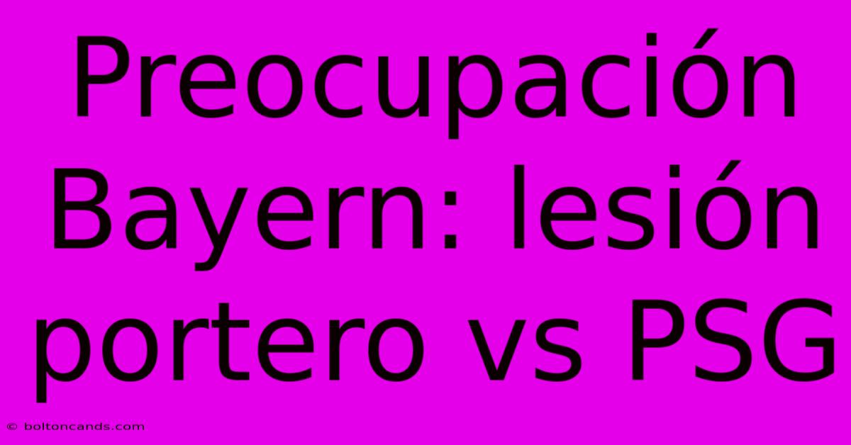 Preocupación Bayern: Lesión Portero Vs PSG