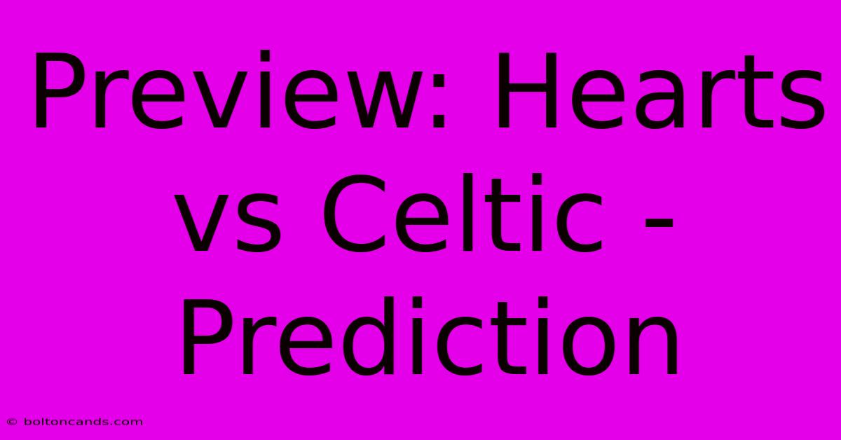 Preview: Hearts Vs Celtic - Prediction