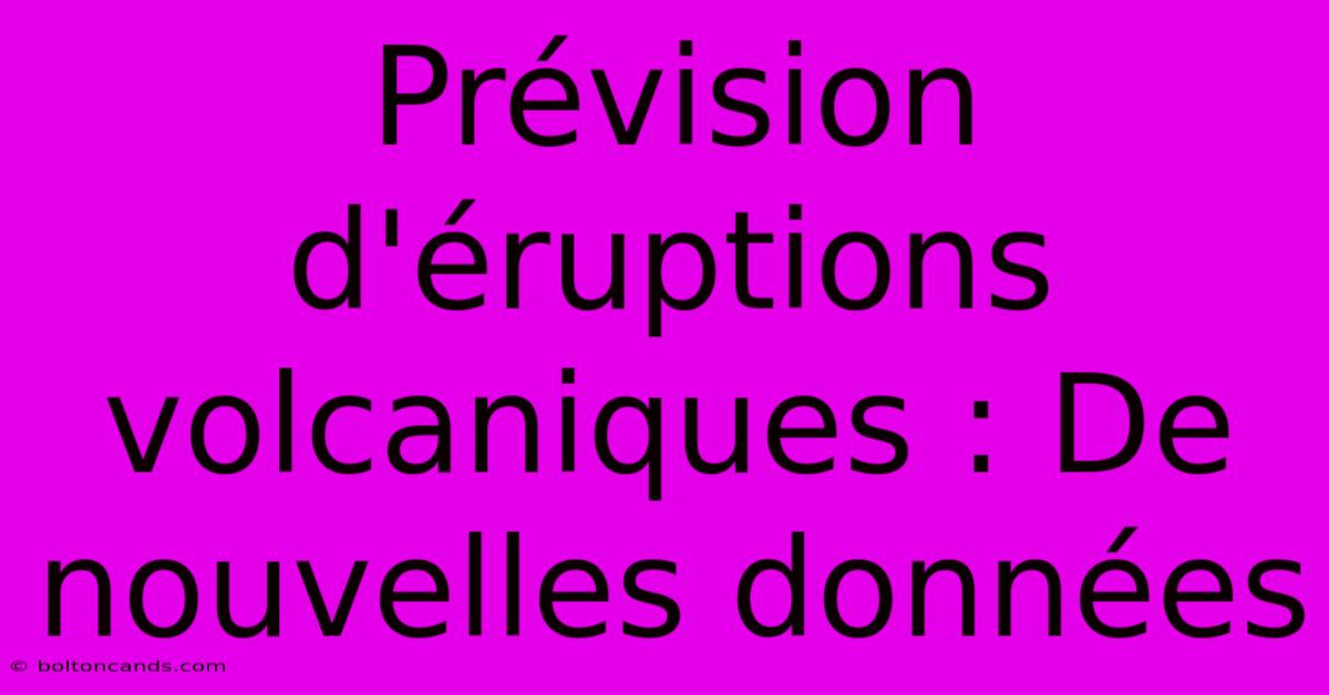 Prévision D'éruptions Volcaniques : De Nouvelles Données