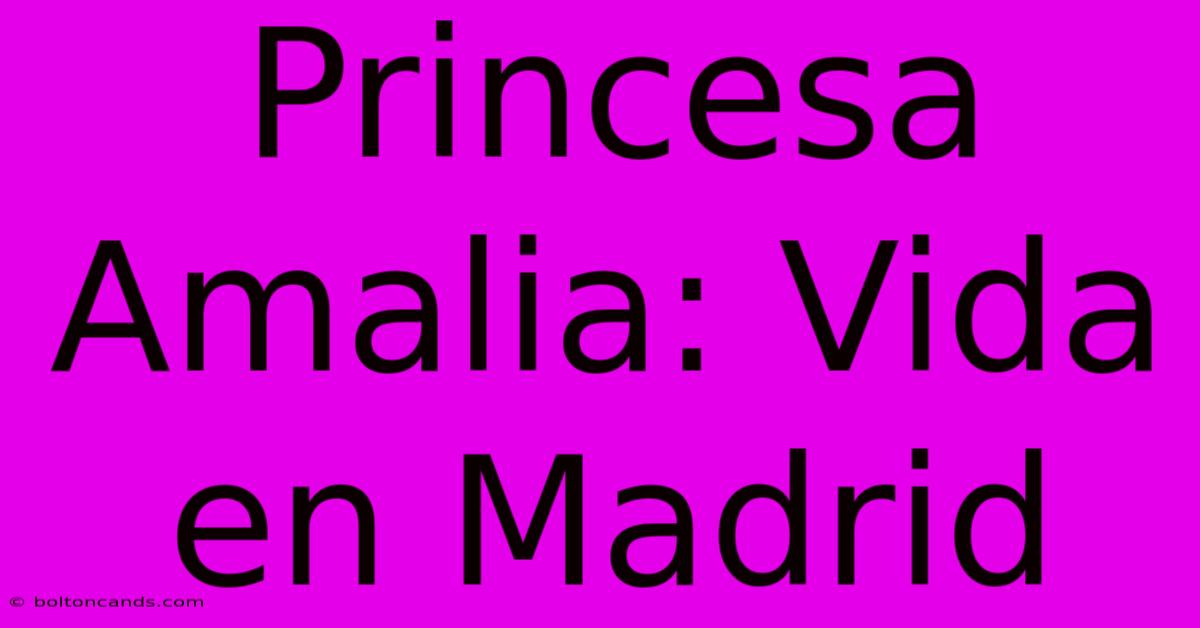 Princesa Amalia: Vida En Madrid