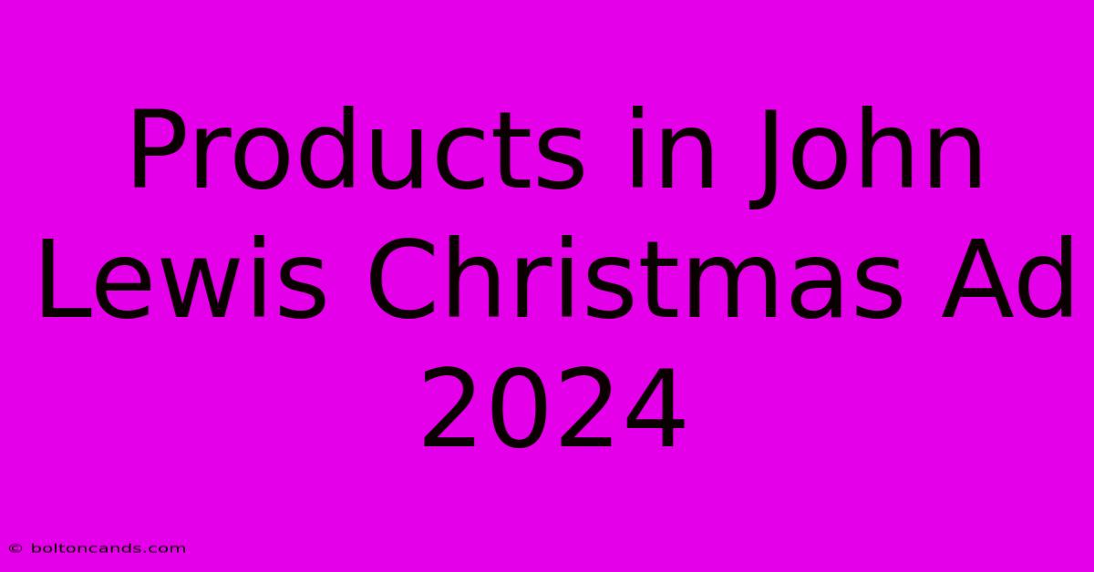 Products In John Lewis Christmas Ad 2024