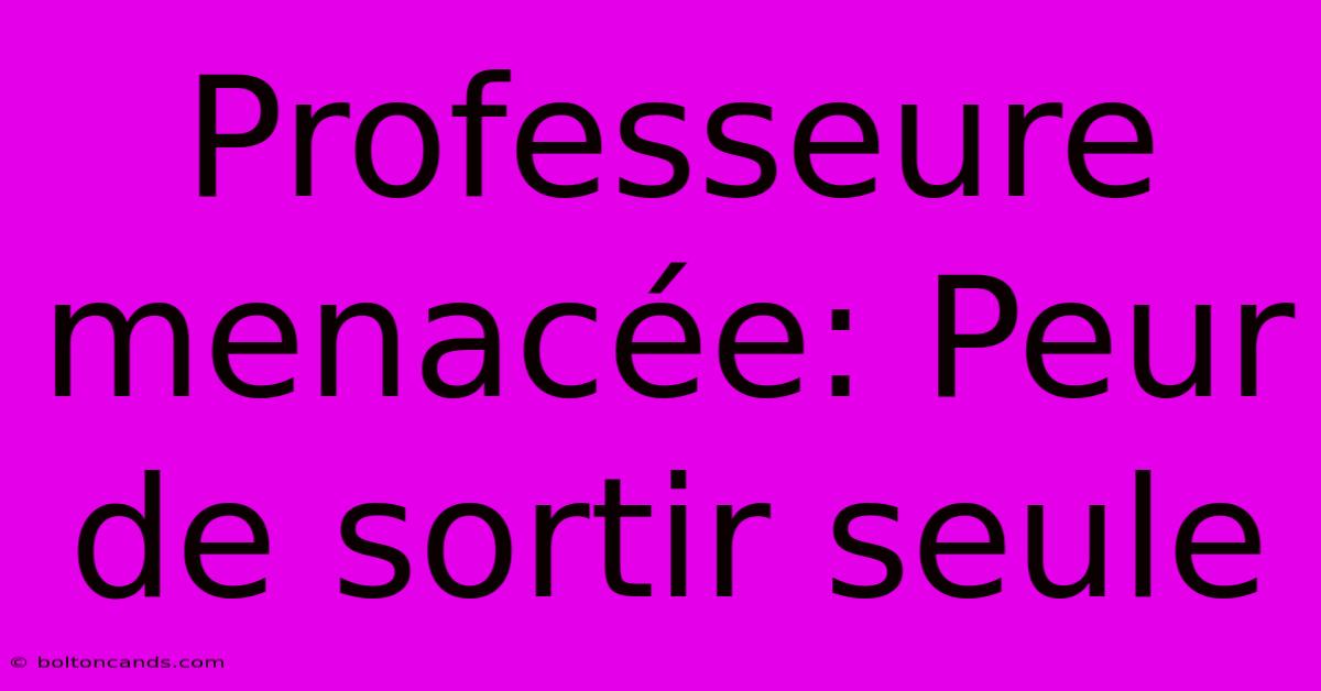 Professeure Menacée: Peur De Sortir Seule