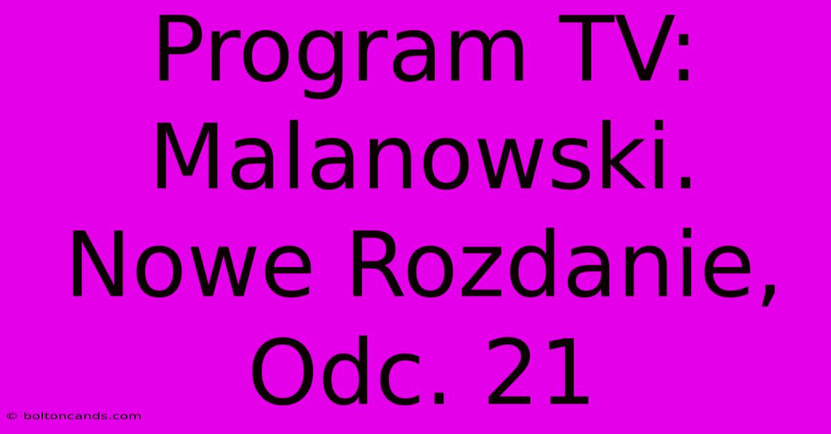 Program TV: Malanowski. Nowe Rozdanie, Odc. 21