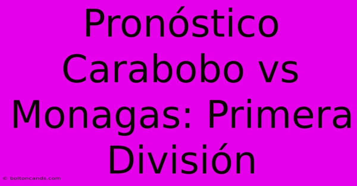 Pronóstico Carabobo Vs Monagas: Primera División