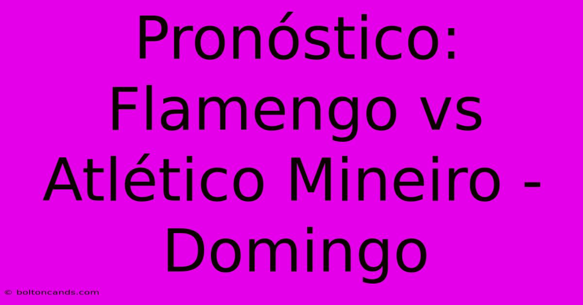 Pronóstico: Flamengo Vs Atlético Mineiro - Domingo 