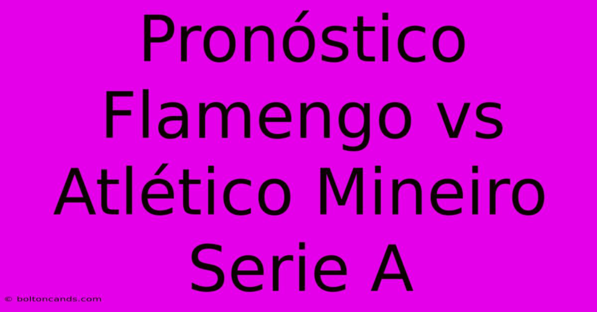 Pronóstico Flamengo Vs Atlético Mineiro Serie A