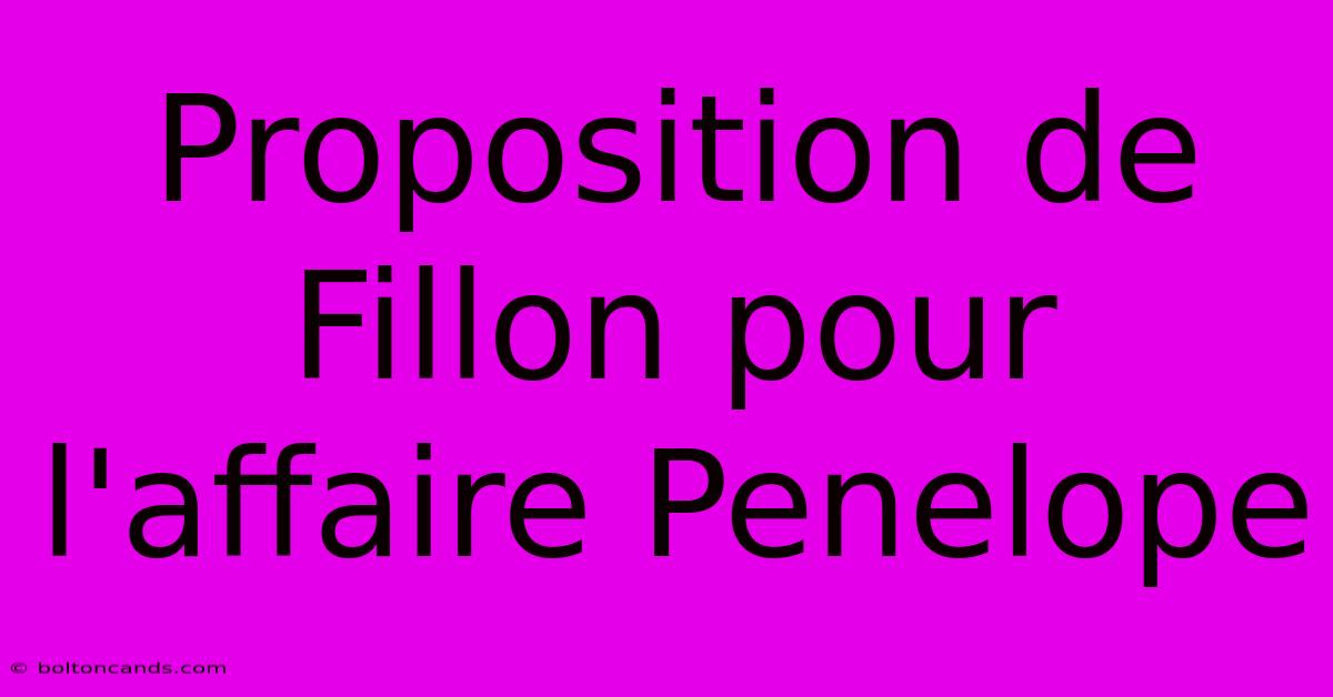 Proposition De Fillon Pour L'affaire Penelope