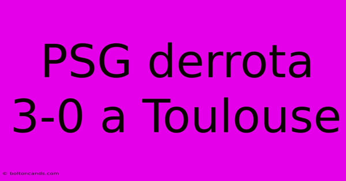 PSG Derrota 3-0 A Toulouse