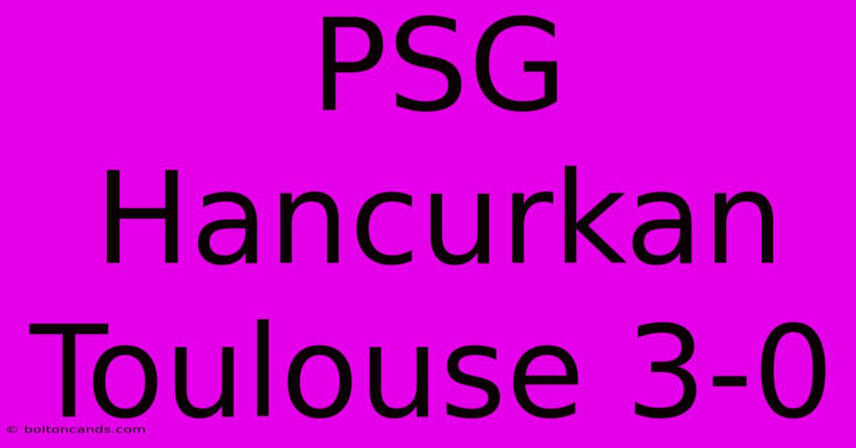 PSG Hancurkan Toulouse 3-0