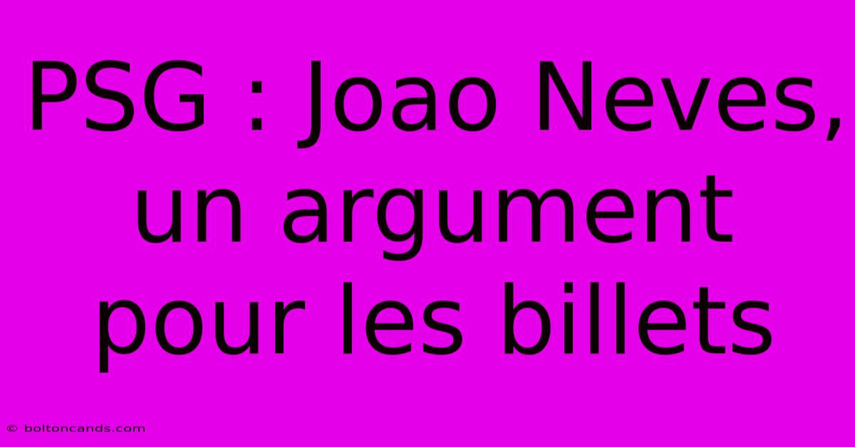 PSG : Joao Neves, Un Argument Pour Les Billets