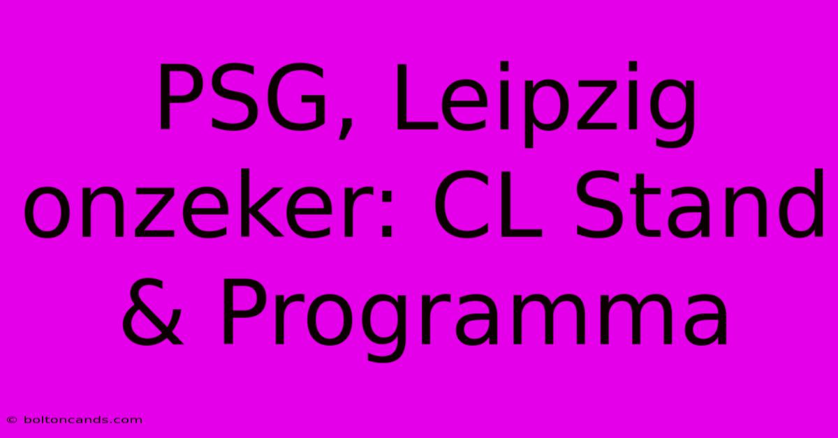 PSG, Leipzig Onzeker: CL Stand & Programma