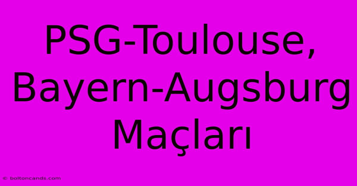 PSG-Toulouse, Bayern-Augsburg Maçları