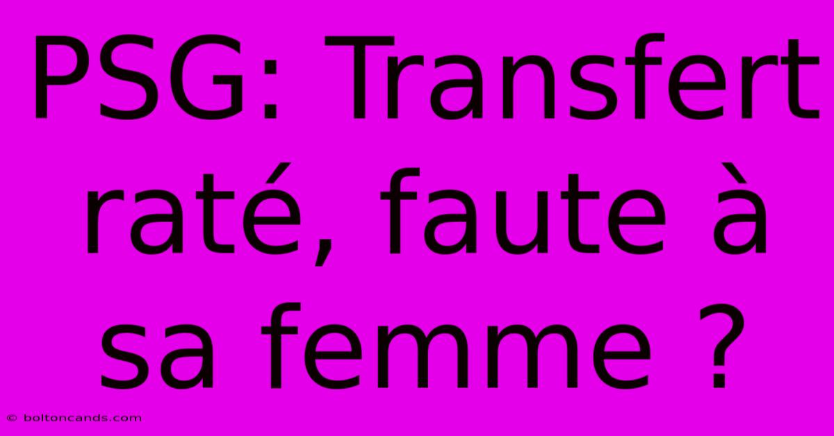 PSG: Transfert Raté, Faute À Sa Femme ?