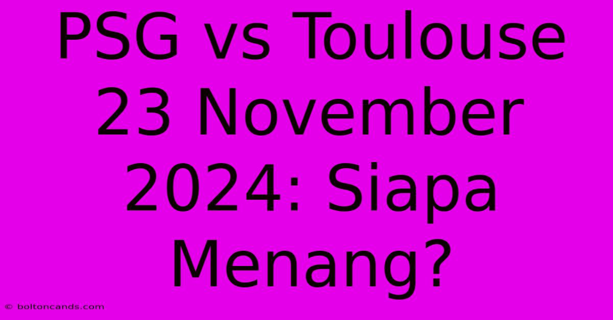 PSG Vs Toulouse 23 November 2024: Siapa Menang?