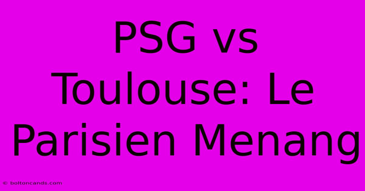 PSG Vs Toulouse: Le Parisien Menang