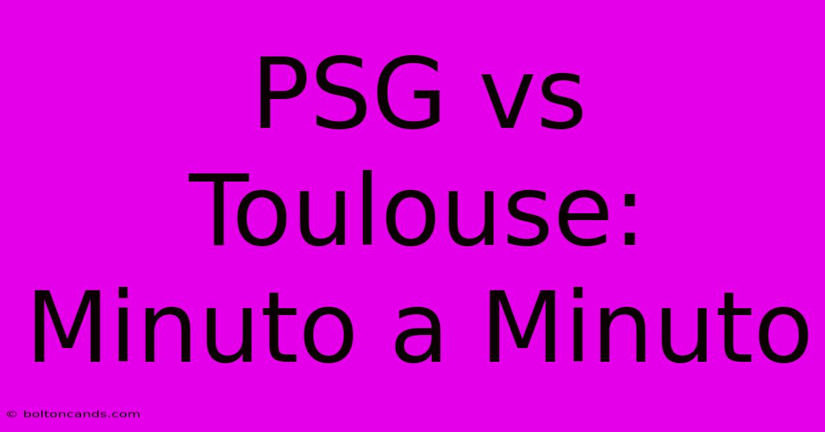 PSG Vs Toulouse: Minuto A Minuto