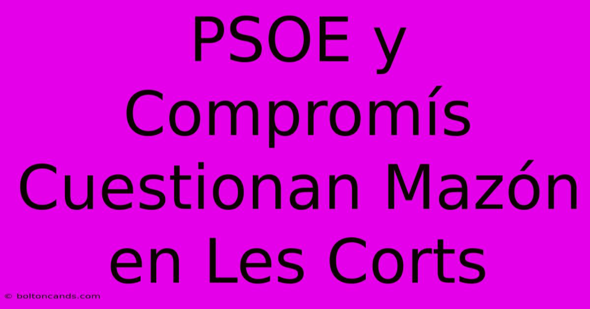 PSOE Y Compromís Cuestionan Mazón En Les Corts