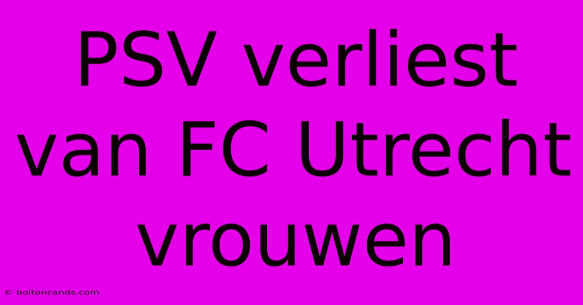 PSV Verliest Van FC Utrecht Vrouwen