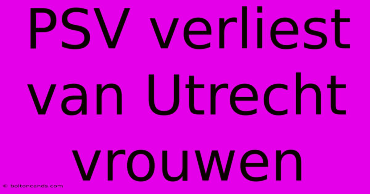 PSV Verliest Van Utrecht Vrouwen