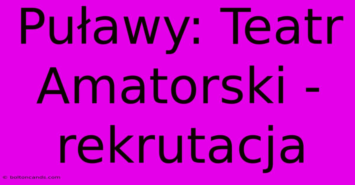 Puławy: Teatr Amatorski - Rekrutacja