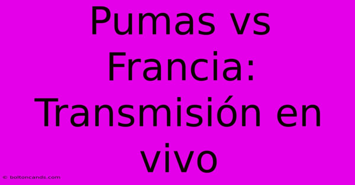 Pumas Vs Francia: Transmisión En Vivo