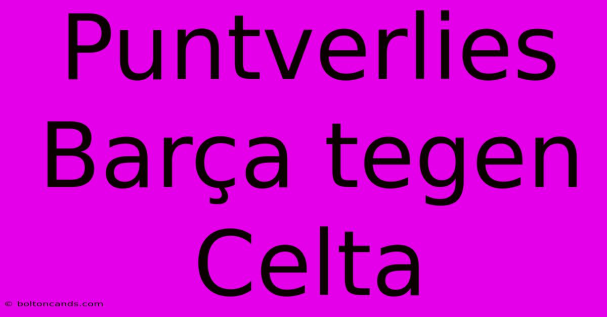 Puntverlies Barça Tegen Celta