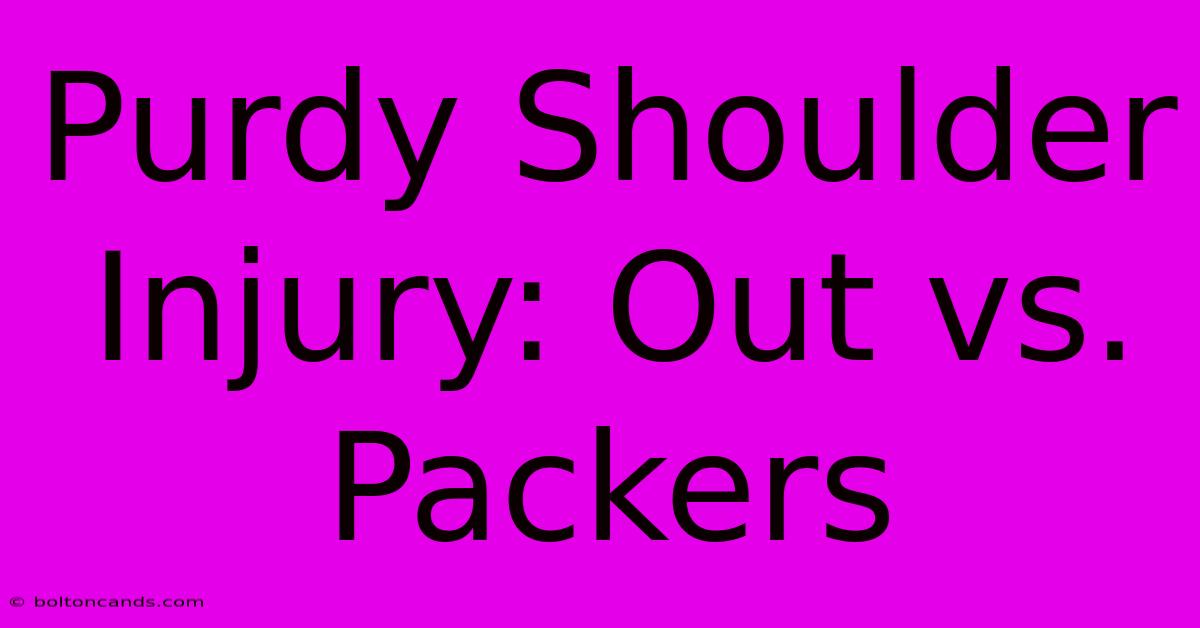 Purdy Shoulder Injury: Out Vs. Packers