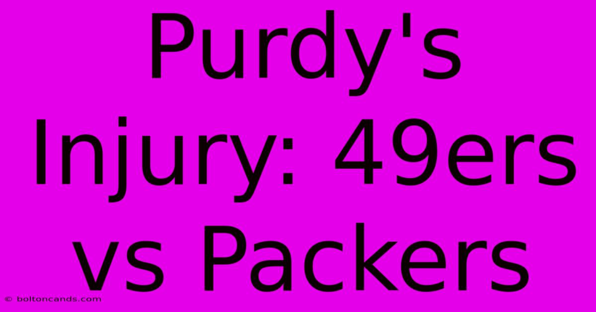 Purdy's Injury: 49ers Vs Packers