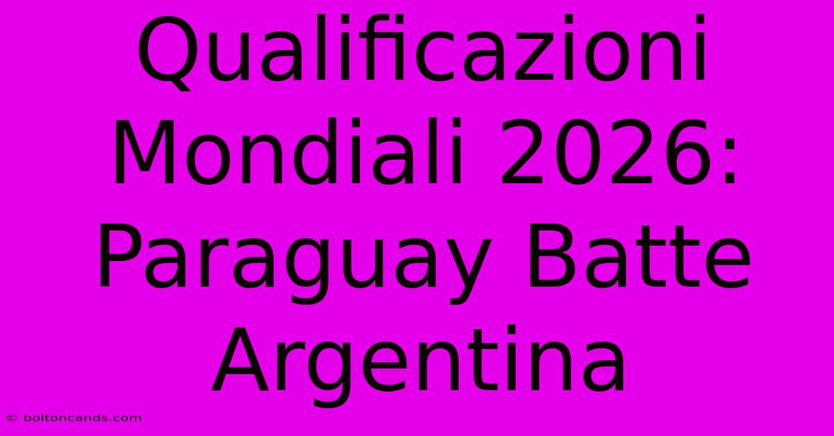 Qualificazioni Mondiali 2026: Paraguay Batte Argentina