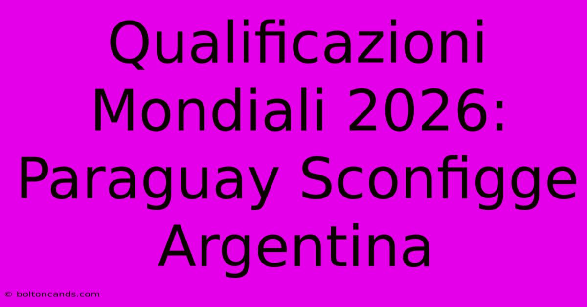 Qualificazioni Mondiali 2026: Paraguay Sconfigge Argentina