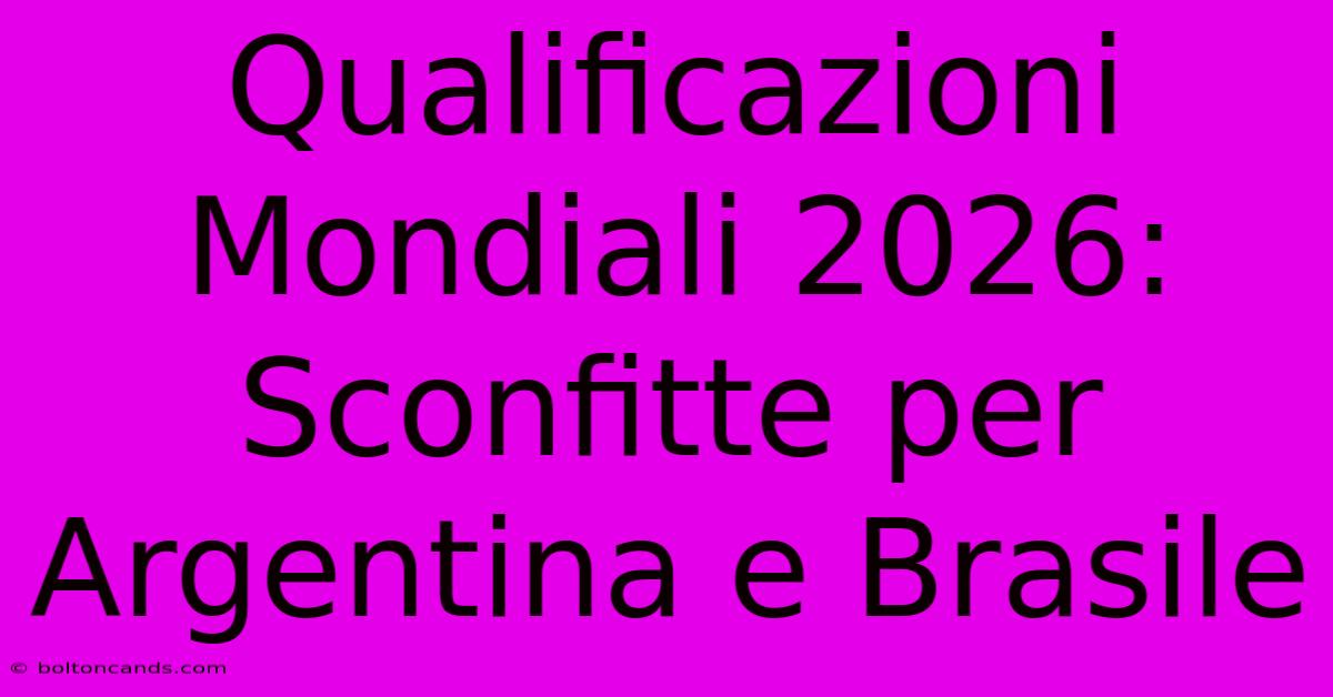 Qualificazioni Mondiali 2026: Sconfitte Per Argentina E Brasile