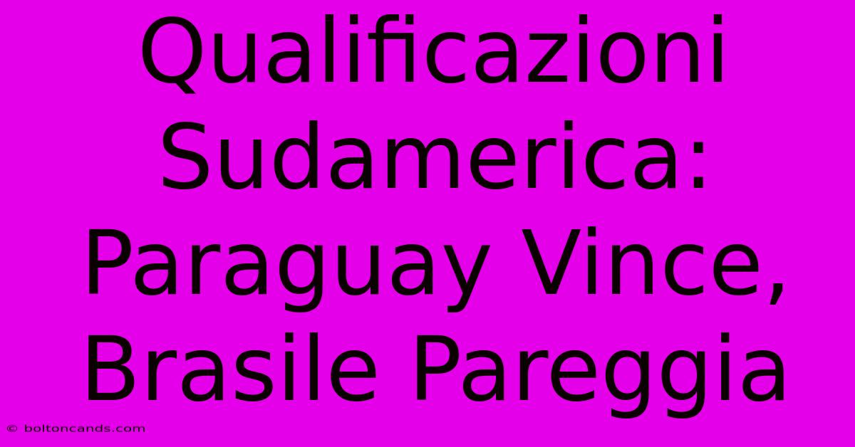 Qualificazioni Sudamerica: Paraguay Vince, Brasile Pareggia