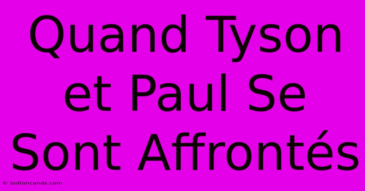 Quand Tyson Et Paul Se Sont Affrontés