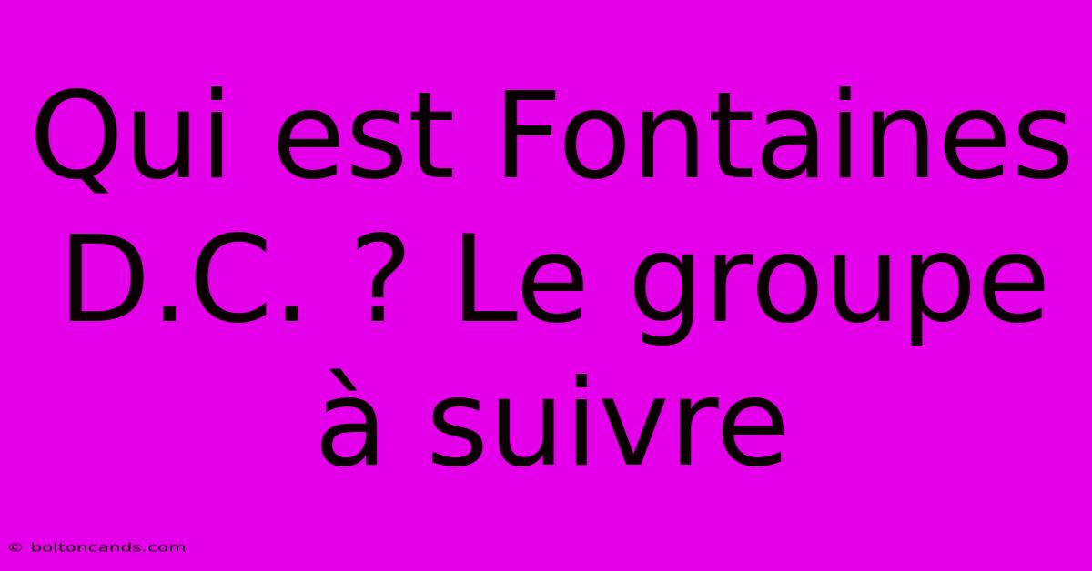 Qui Est Fontaines D.C. ? Le Groupe À Suivre