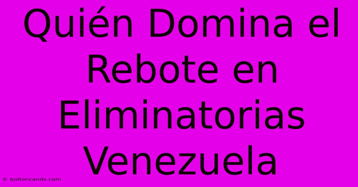 Quién Domina El Rebote En Eliminatorias Venezuela