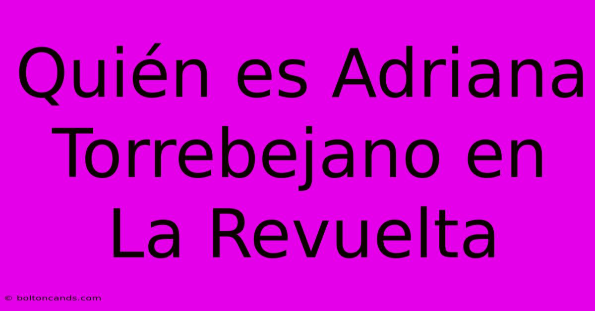 Quién Es Adriana Torrebejano En La Revuelta