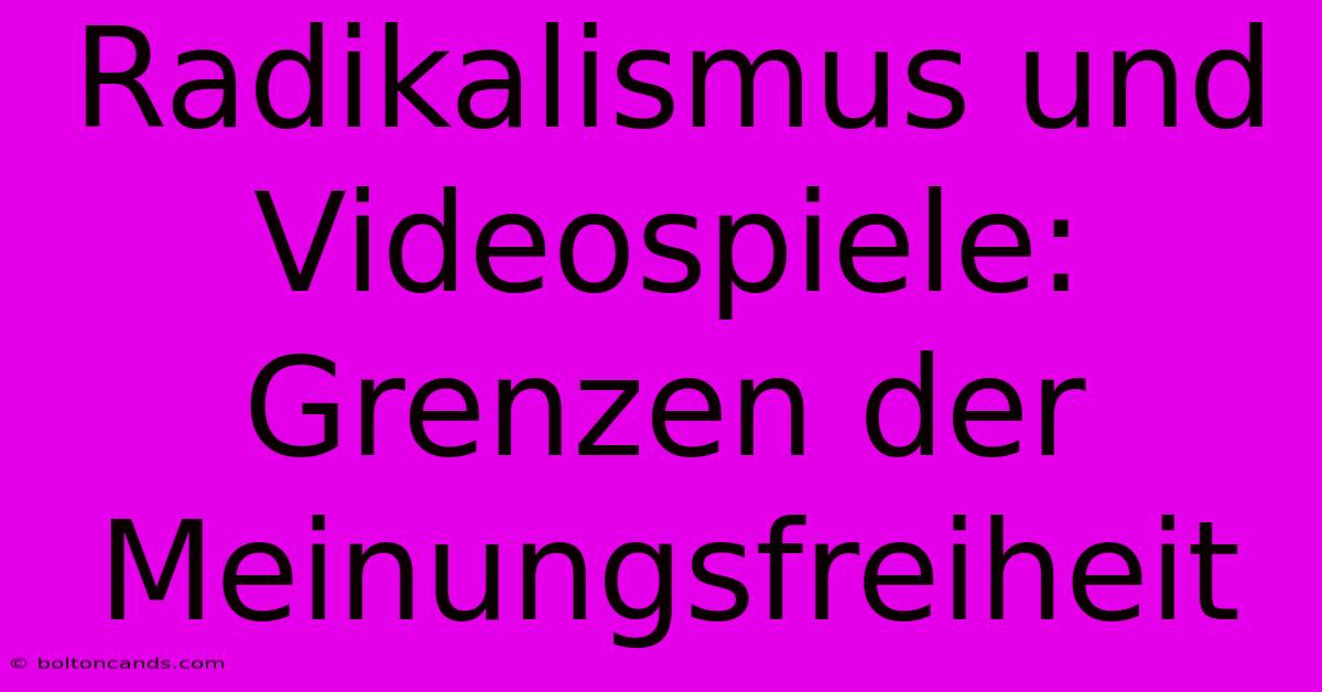 Radikalismus Und Videospiele: Grenzen Der Meinungsfreiheit