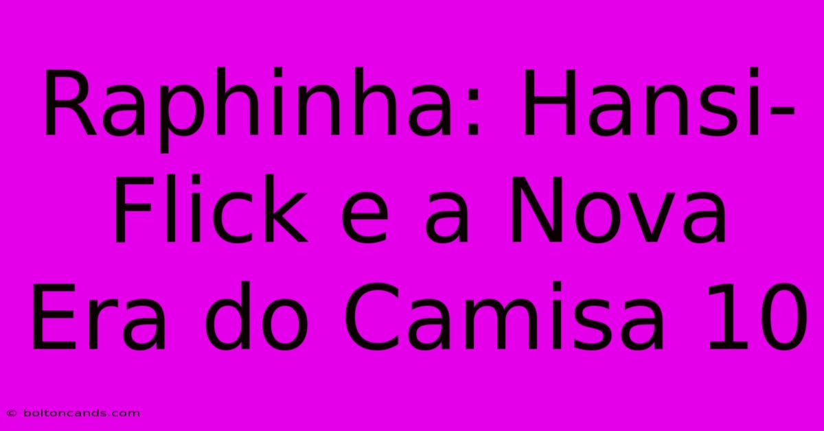 Raphinha: Hansi-Flick E A Nova Era Do Camisa 10 