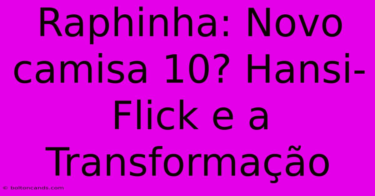 Raphinha: Novo Camisa 10? Hansi-Flick E A Transformação